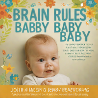 Brain Rules for Baby: How to Raise a Smarter, Happier, More Resilient Kid