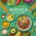 Wahaca: Mexican Food at Home