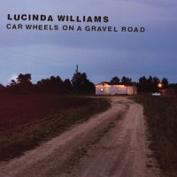 Car Wheels on a Gravel Road - Lucinda Williams