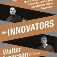 The Innovators: How a Group of Hackers, Geniuses, and Geeks Created the Digital Revolution