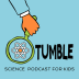 Tumble Science Podcast for Kids